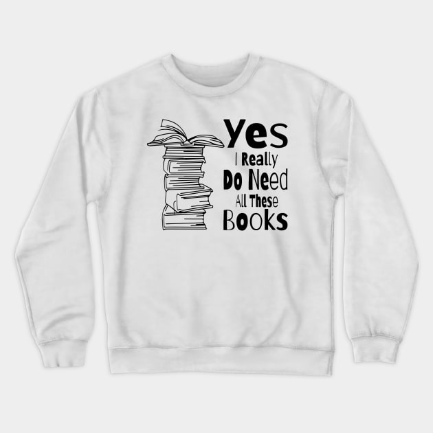 Yes I Really Do Need All These Books Crewneck Sweatshirt by TheMegaStore